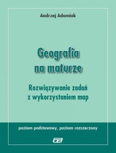 Okładka książki Geografia na maturze Rozwiązywanie zadań z wykorzystaniem map Poziom podstawowy i rozszerzony