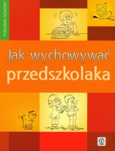 Okładka książki Jak wychowywać przedszkolaka. Poradnik dla rodziców