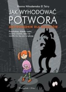 Okładka książki Jak wyhodować potwora Antyporadnik dla rodziców