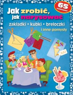 Okładka książki Jak zrobić, jak narysować zakładki, kubki, breloczki i inne pomysły