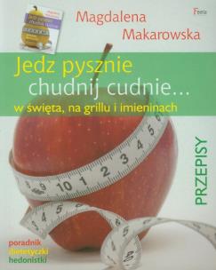 Jedz pysznie, chudnij cudnie w święta, na grillu... Autor: Magdalena Makarowska. Multiszop.pl Okładka książki Jedz pysznie, chudnij cudnie w święta, na grillu..