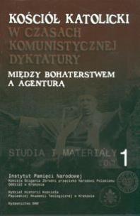 Okładka książki Kościół katolicki w czasach komunistycznej dyktatury. Między bohaterstwem a agenturą. Studia i materiały tom 1