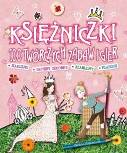 Okładka książki Księżniczki. 100 twórczych zabaw i gier