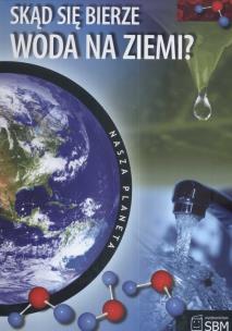 Okładka książki Nasza planeta. Skąd sie bierze woda na Ziemi 2009