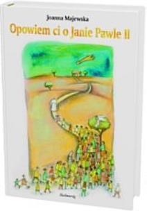 Okładka książki Opowiem ci o Janie Pawle II - Joanna Majewska