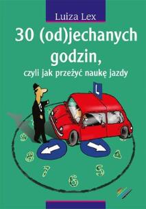 Okładka książki 30 (od)jechanych godzin czyli jak przeżyć naukę jazdy