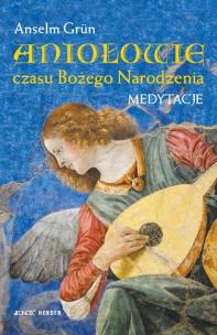 Aniołowie Czasu Bożego Narodzenia. Medytacje. Autor: Anselm Grun. Multiszop.pl Okładka książki Aniołowie Czasu Bożego Narodzenia. Medytacje