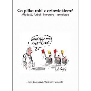 Okładka książki Co piłka robi z czowiekiem? Młodość futbol i literatura - antologia