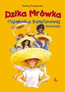Okładka książki Dzika mrówka i tajemnica bursztynowej komnaty