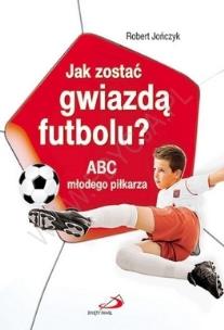 Okładka książki Jak zostać gwiazdą futbolu? ABC młodego piłkarza