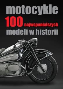 Okładka książki Motocykle. 100 najwspanialszych modeli w historii