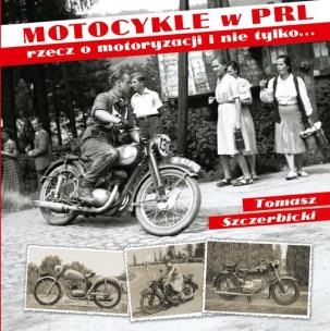 Okładka książki Motocykle w PRL. Rzecz o motoryzacji i nie tylko..