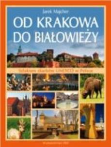 Okładka książki Od Krakowa do Białowieży. Szlakiem skarbów Unesco