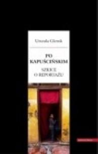 Okładka książki Po Kapuścińskim. Szkice o reportażu