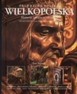 Okładka książki Prawdziwa polska Wielkopolska. Historia zaklęta w obrazach. Wersja polsko-angielska