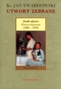 Okładka książki Utwory zebrane. Znaki ufności. Wiersze rozproszone