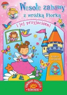 Okładka książki Wesołe zabawy z wróżką Florką i jej przyjaciółmi