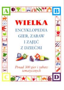 Okładka książki Wielka encyklopedia gier, zabaw i zajęć z dziećmi