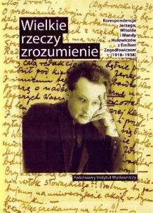 Okładka książki Wielkie rzeczy zrozumienie. Korespondencja Jerzego, Witolda i Wandy Hulewiczów z Emilem Zegadłowiczem (1918-1938)