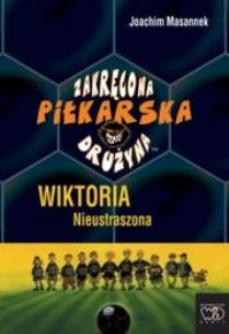 Okładka książki Zakręcona piłkarska drużyna część 3 Wiktoria Nieustraszona