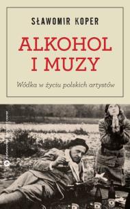 Okładka książki Alkohol i muzy. Wódka w życiu polskich artystów