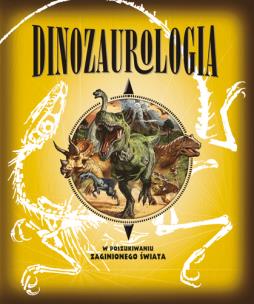 Okładka książki Dinozaurologia W poszukiwaniu zaginionego świata
