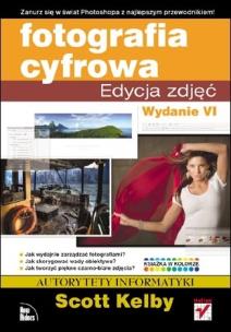 Fotografia cyfrowa. Edycja zdjęć wyd. VI  HELION. Autor: Scott Kelby. Multiszop.pl Okładka książki Fotografia cyfrowa. Edycja zdjęć wyd. VI  HELION