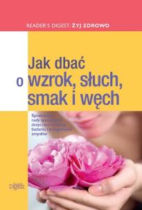 Jak dbać o wzrok, słuch, smak i węch. Autor: praca zbiorowa. Multiszop.pl Okładka książki Jak dbać o wzrok, słuch, smak i węch