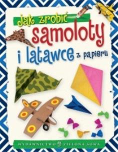 Okładka książki Jak zrobić samoloty i latawce z papieru