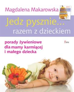 Jedz pysznie... razem z dzieckiem. Autor: Magdalena Makarowska. Multiszop.pl Okładka książki Jedz pysznie... razem z dzieckiem