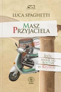 Okładka książki Masz Przyjaciela. Jedz, módl się, kochaj w Rzymie