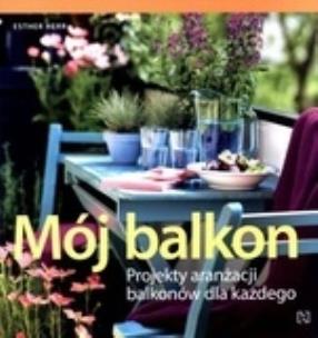 Okładka książki Mój balkon. Projekty aranżacji balkonów...