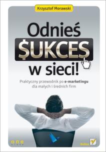 Okładka książki Odnieś sukces w sieci! Praktyczny przewodnik...