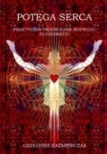 Okładka książki Potęga serca. Praktyczny przewodnik rozwoju