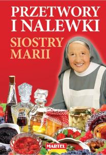 Przetwory i nalewki siostry Marii. Autor: Maria Goretti. Multiszop.pl Okładka książki Przetwory i nalewki siostry Marii