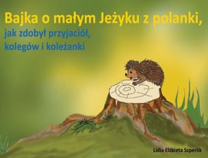 Okładka książki Bajka o małym Jeżyku z polanki, jak zdobył...
