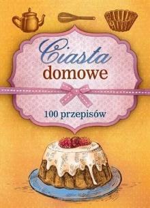 Okładka książki Ciasta domowe. 100 przepisów
