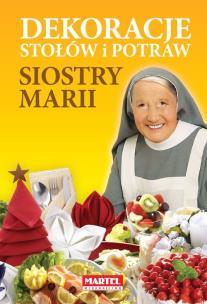 Dekoracje stołów i potraw siostry Marii. Autor: Maria Goretti. Multiszop.pl Okładka książki Dekoracje stołów i potraw siostry Marii