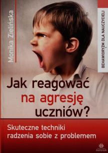 Okładka książki Jak reagować na agresję uczniów? Skuteczne...