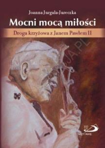 Okładka książki Mocni mocą miłości. Droga krzyżowa z JP II