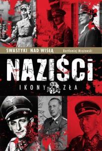 Naziści. Ikony zła. Autor: Mrożewski Bartłomiej. Multiszop.pl Okładka książki Naziści. Ikony zła