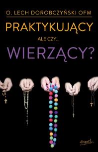 Okładka książki Praktykujący, ale czy...wierzący?