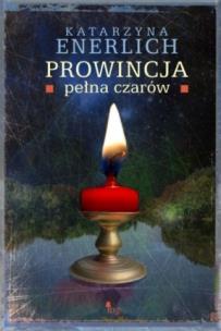 Prowincja pełna czarów. Autor: Katarzyna Enerlich. Multiszop.pl Okładka książki Prowincja pełna czarów
