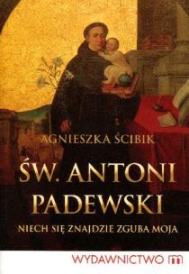 Okładka książki Św. Antoni Padewski. Niech się znajdzie zguba moja