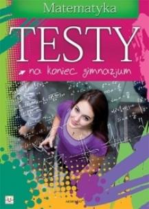 Okładka książki Testy na koniec gimnazjum. Matematyka