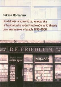 Okładka książki Działalność wydawnicza, księgarska i introligatorska rodu Friedleinów w Krakowie oraz Warszawie w latach 1796-1956