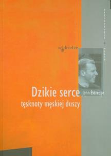 Okładka książki Dzikie serce. Tęsknoty męskiej duszy