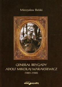 Okładka książki Generał brygady Adolf Mikołaj Waraksiewicz 1881-1960