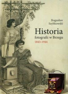 Okładka książki Historia fotografii w Brzegu 1843-1944