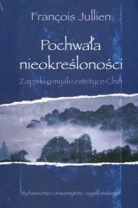 Okładka książki Pochwała nieokreśloności Zapiski o myśli i estetyce Chin